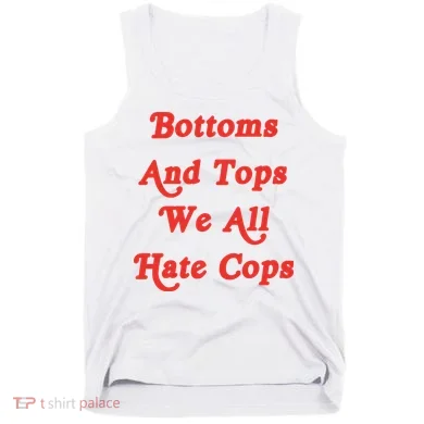 Bottoms And Tops We All Hate Cops Tank Top