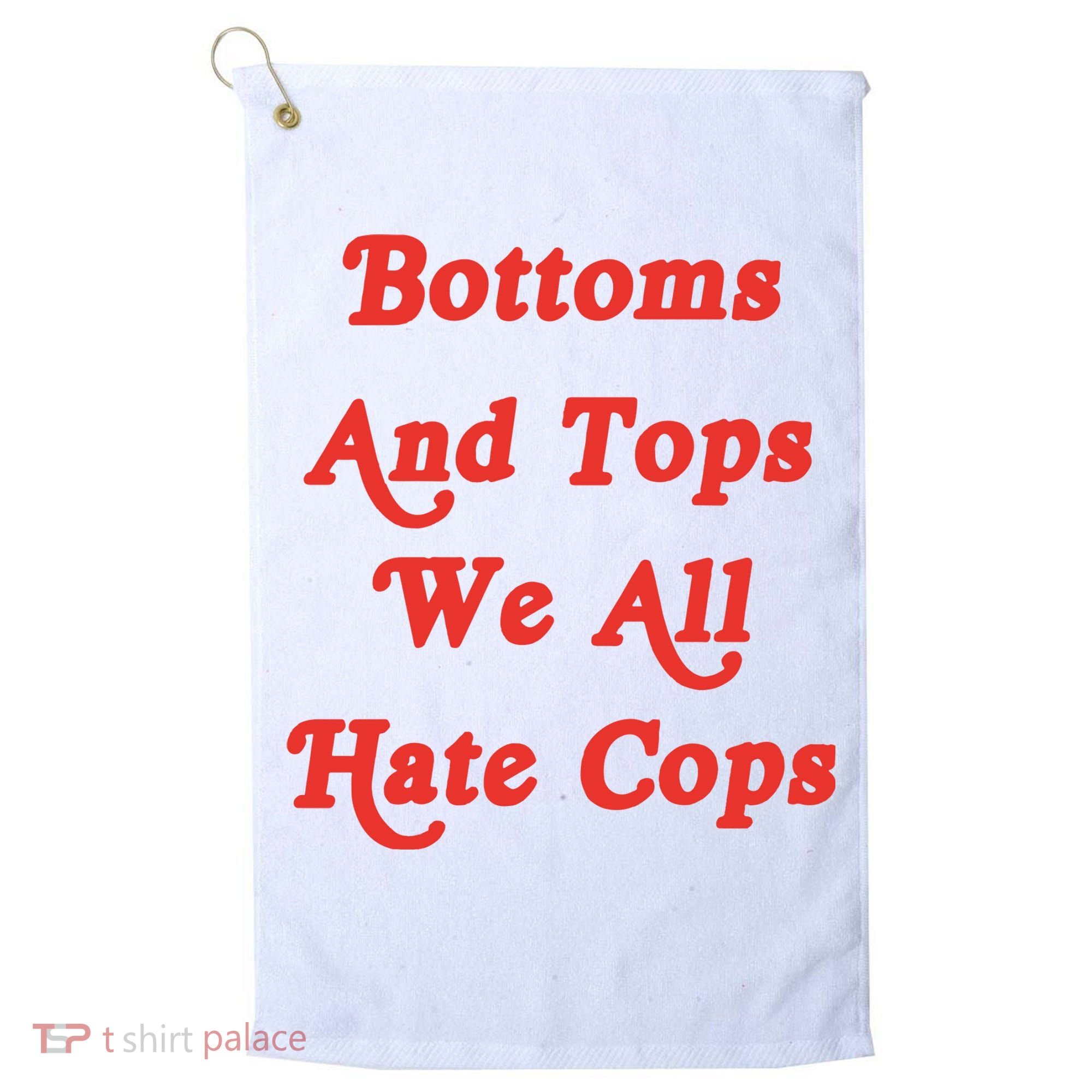 Bottoms And Tops We All Hate Cops Golf Towel