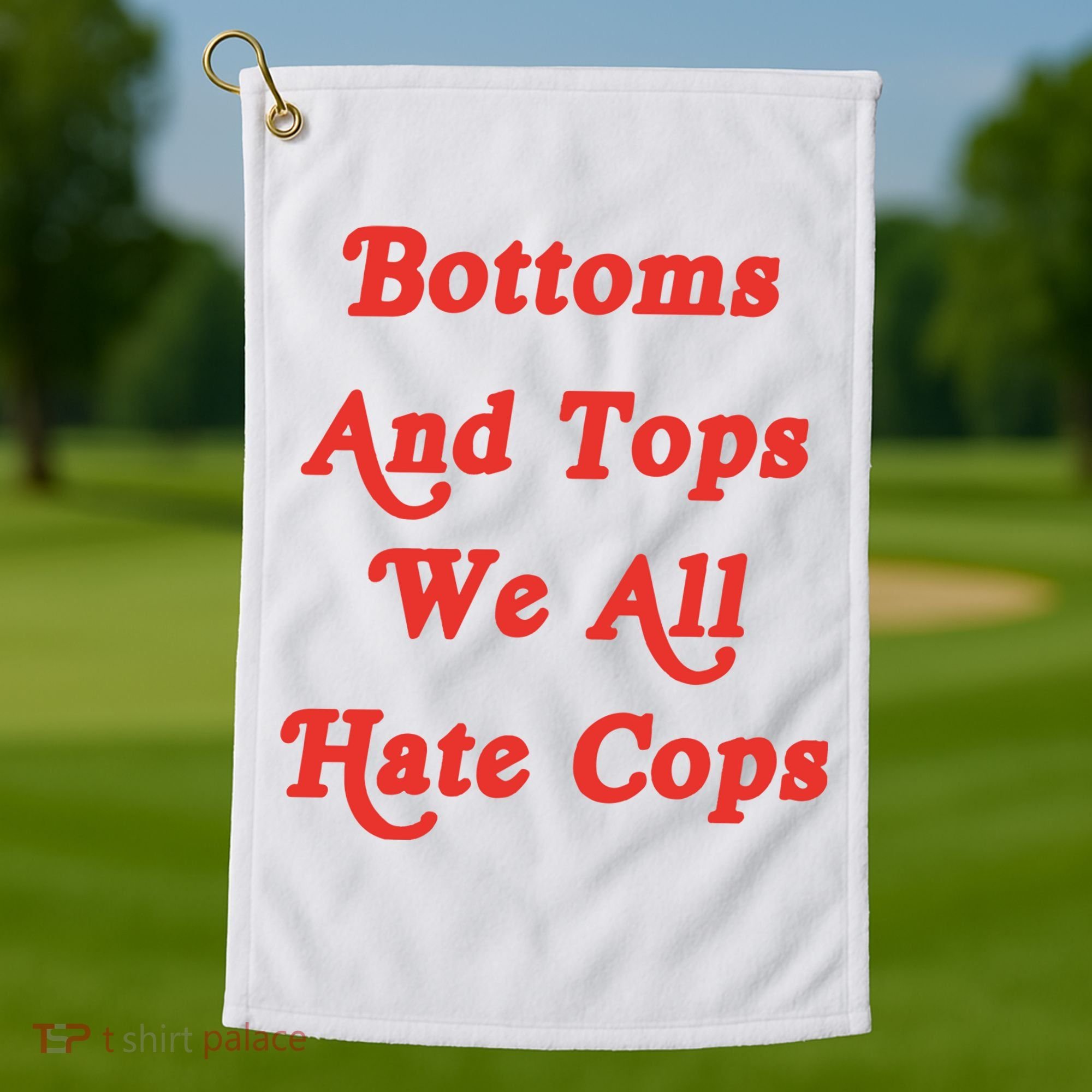 Bottoms And Tops We All Hate Cops Golf Towel