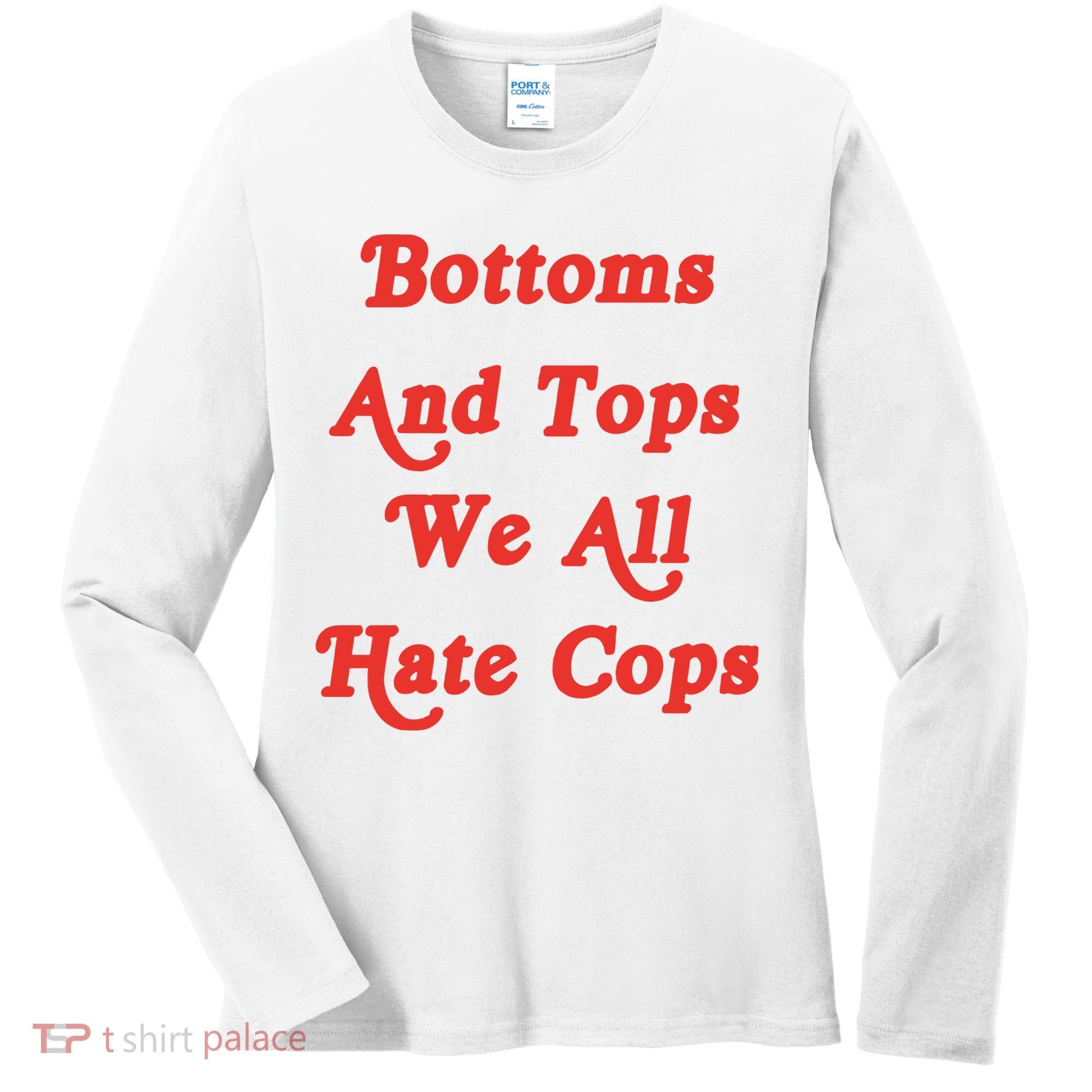 Bottoms And Tops We All Hate Cops Women's Long Sleeve Shirt