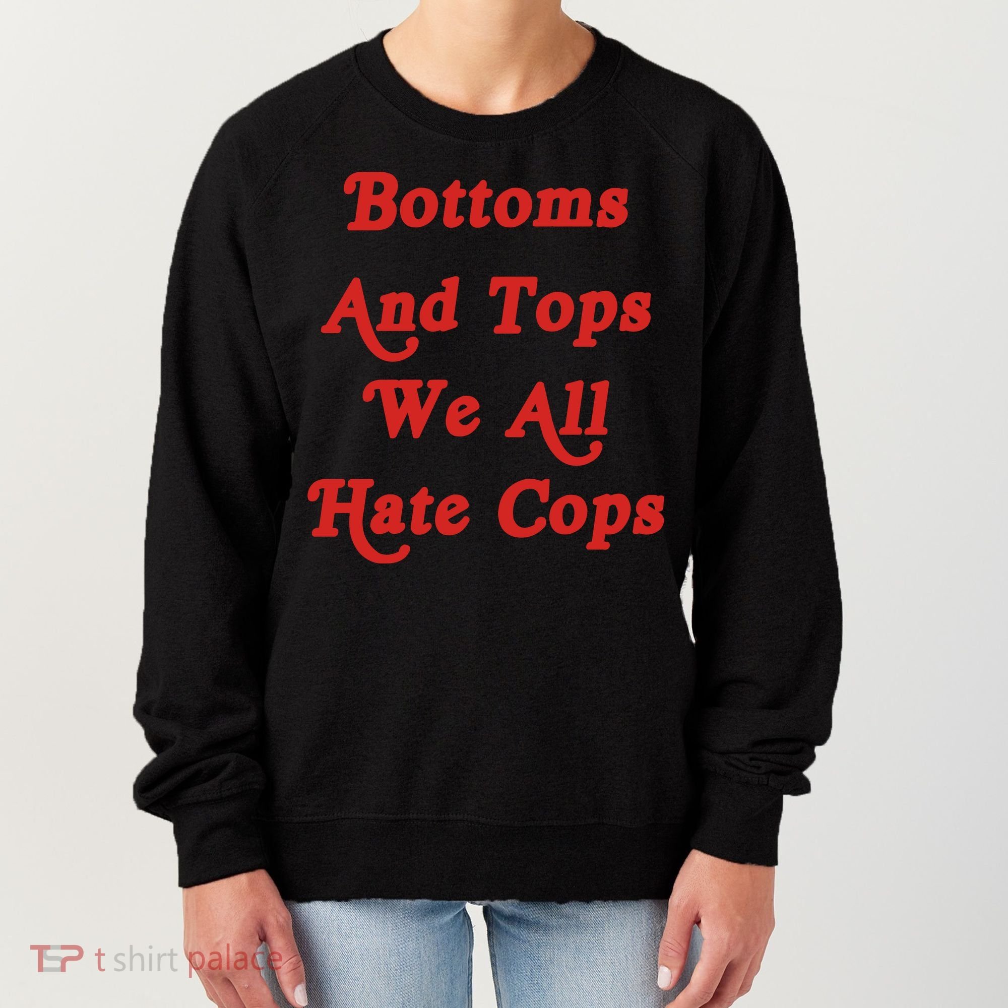 Bottoms And Tops We All Hate Cops Women's Sweatshirt