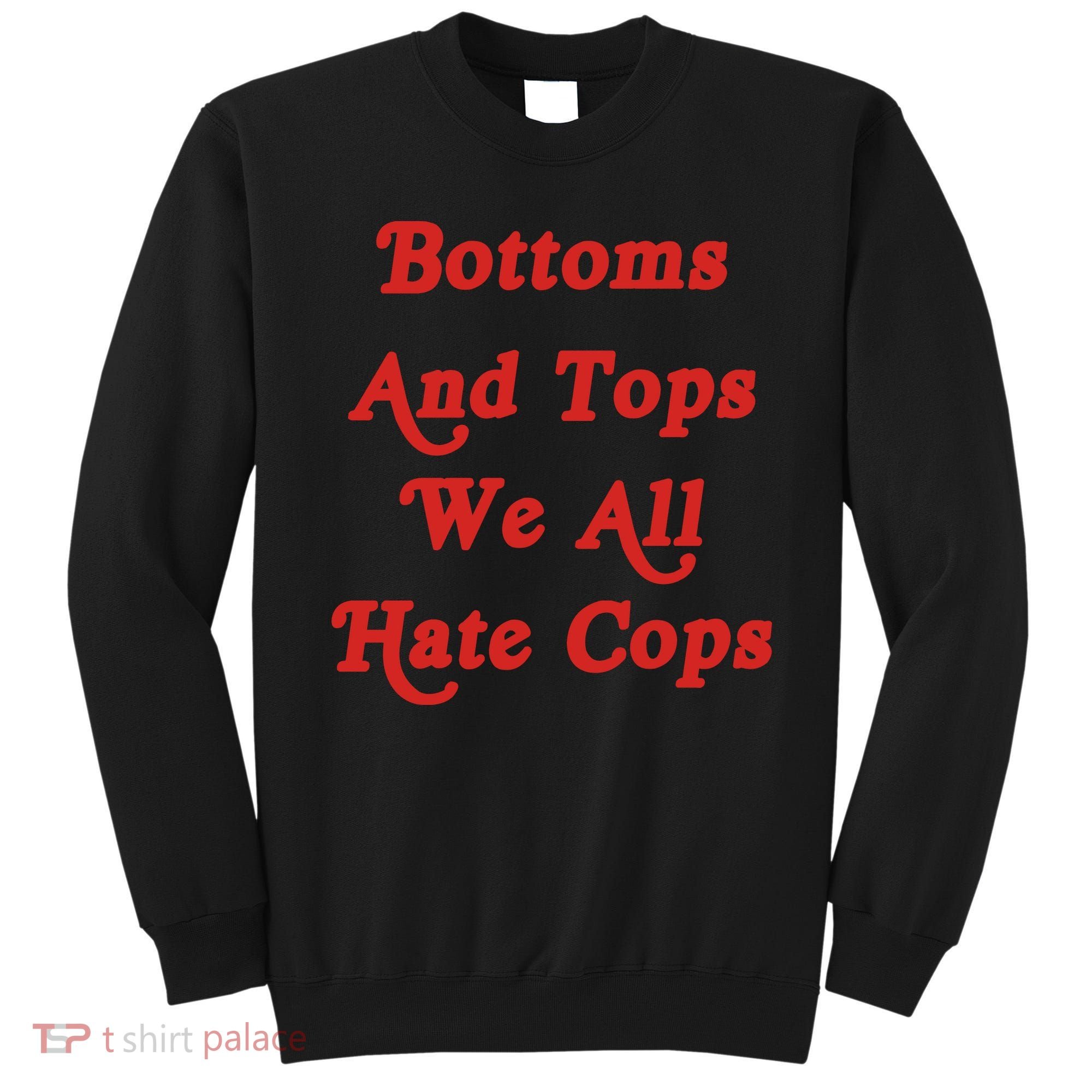 Bottoms And Tops We All Hate Cops Sweatshirt