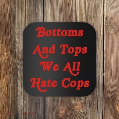 Bottoms And Tops We All Hate Cops Coaster