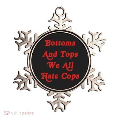 Bottoms And Tops We All Hate Cops Ornament