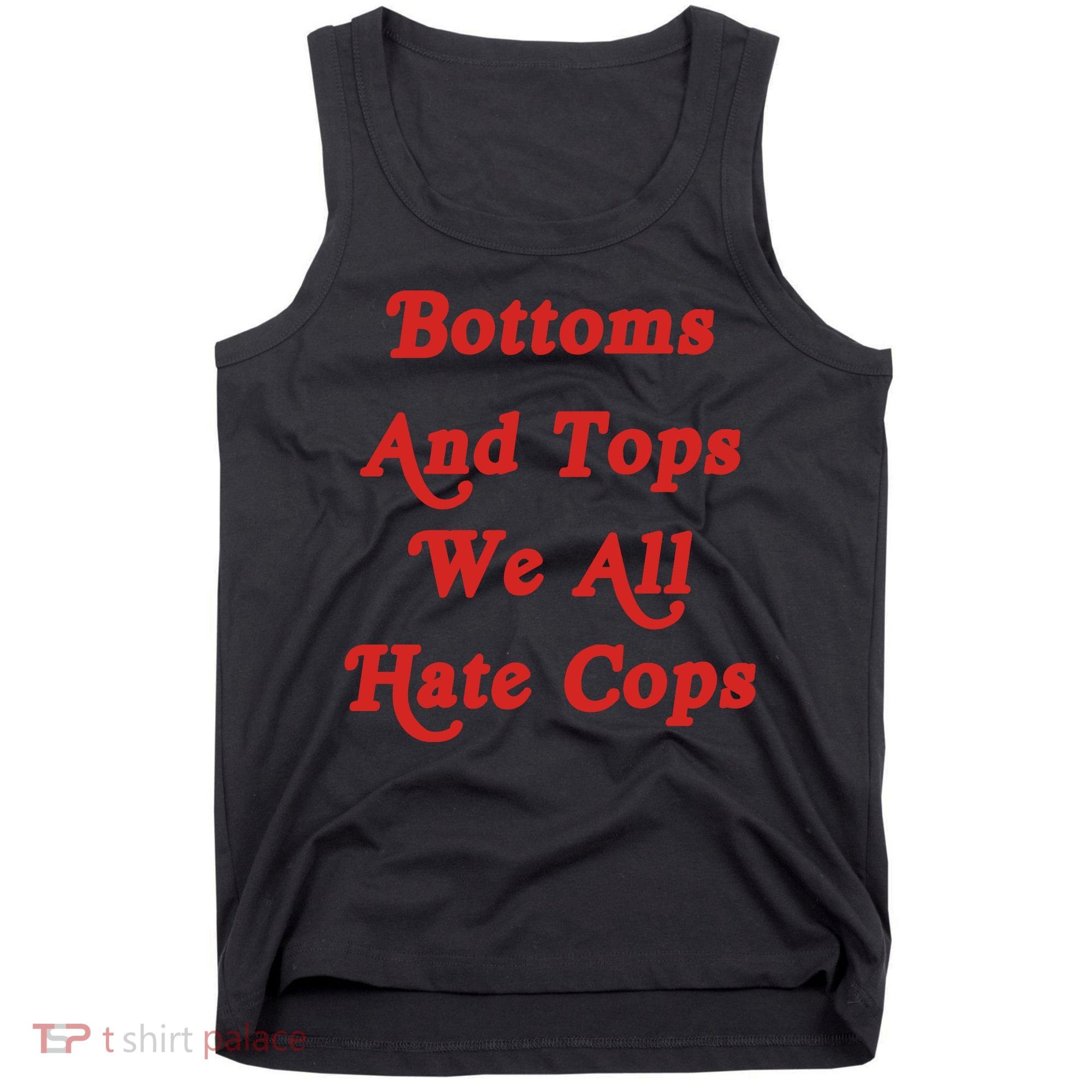 Bottoms And Tops We All Hate Cops Tank Top