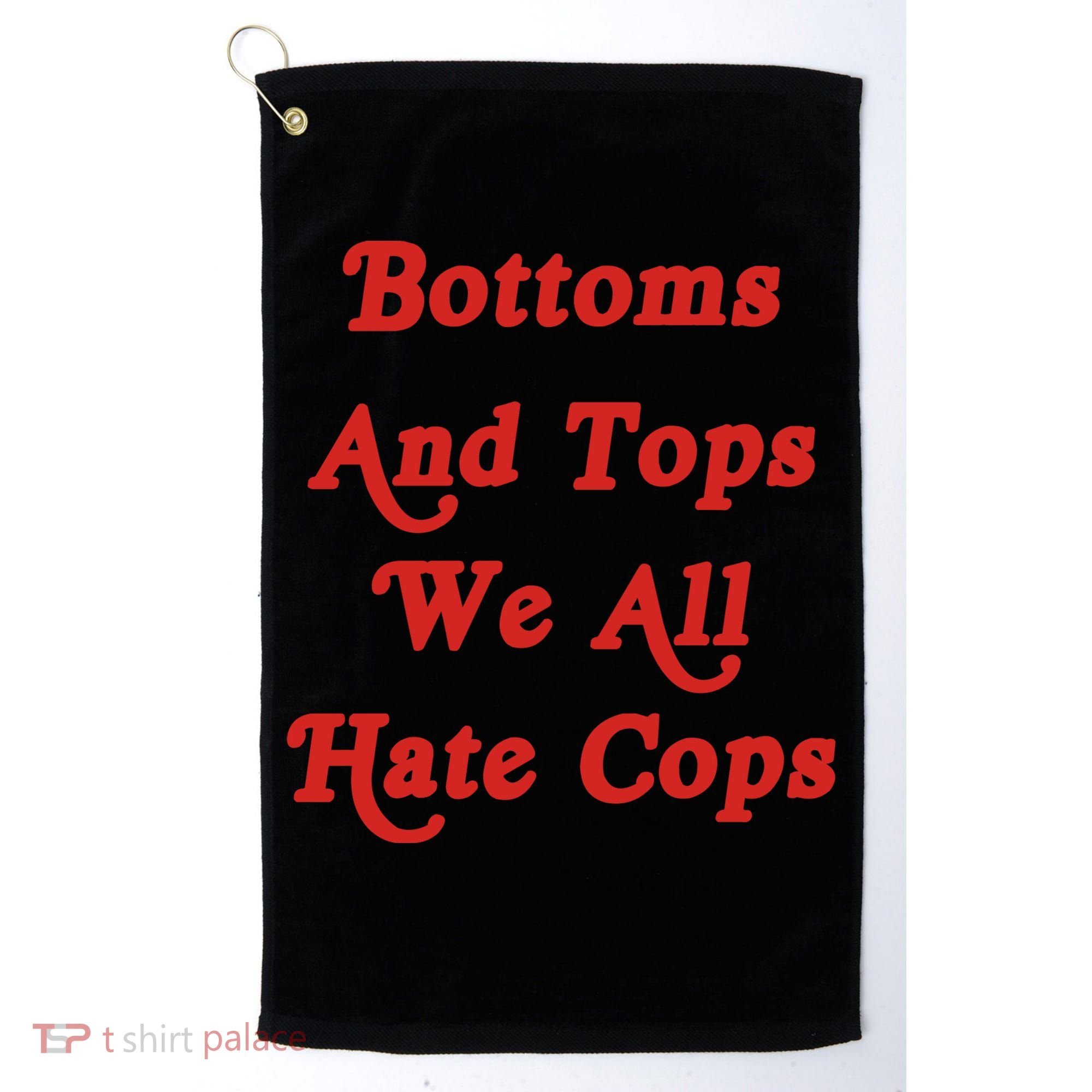 Bottoms And Tops We All Hate Cops Golf Towel