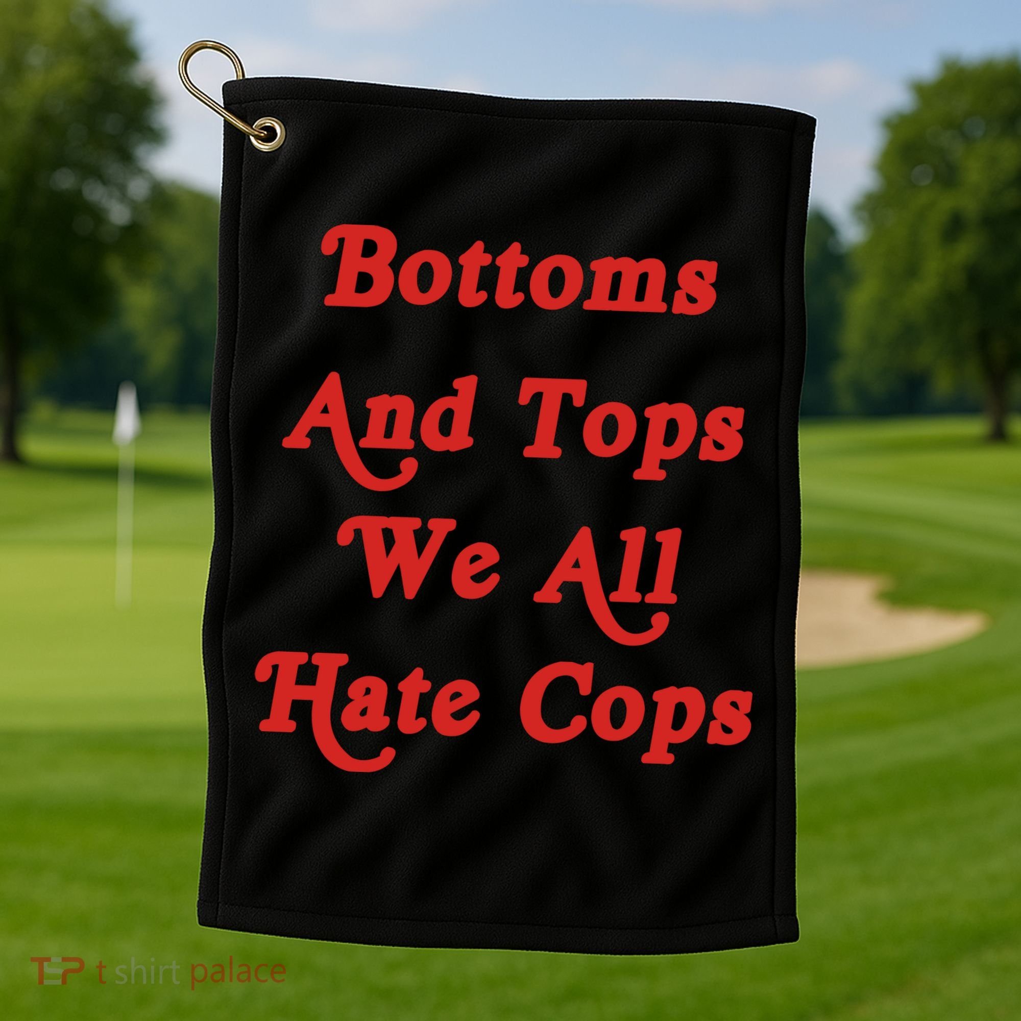Bottoms And Tops We All Hate Cops Golf Towel