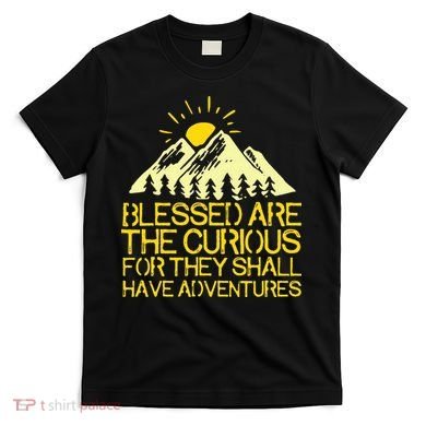 Blessed Are The Curious For They Shall Have Adventures T-Shirt