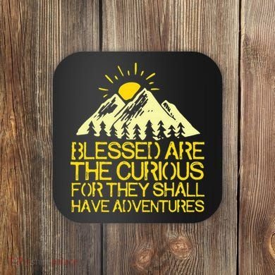 Blessed Are The Curious For They Shall Have Adventures Coaster
