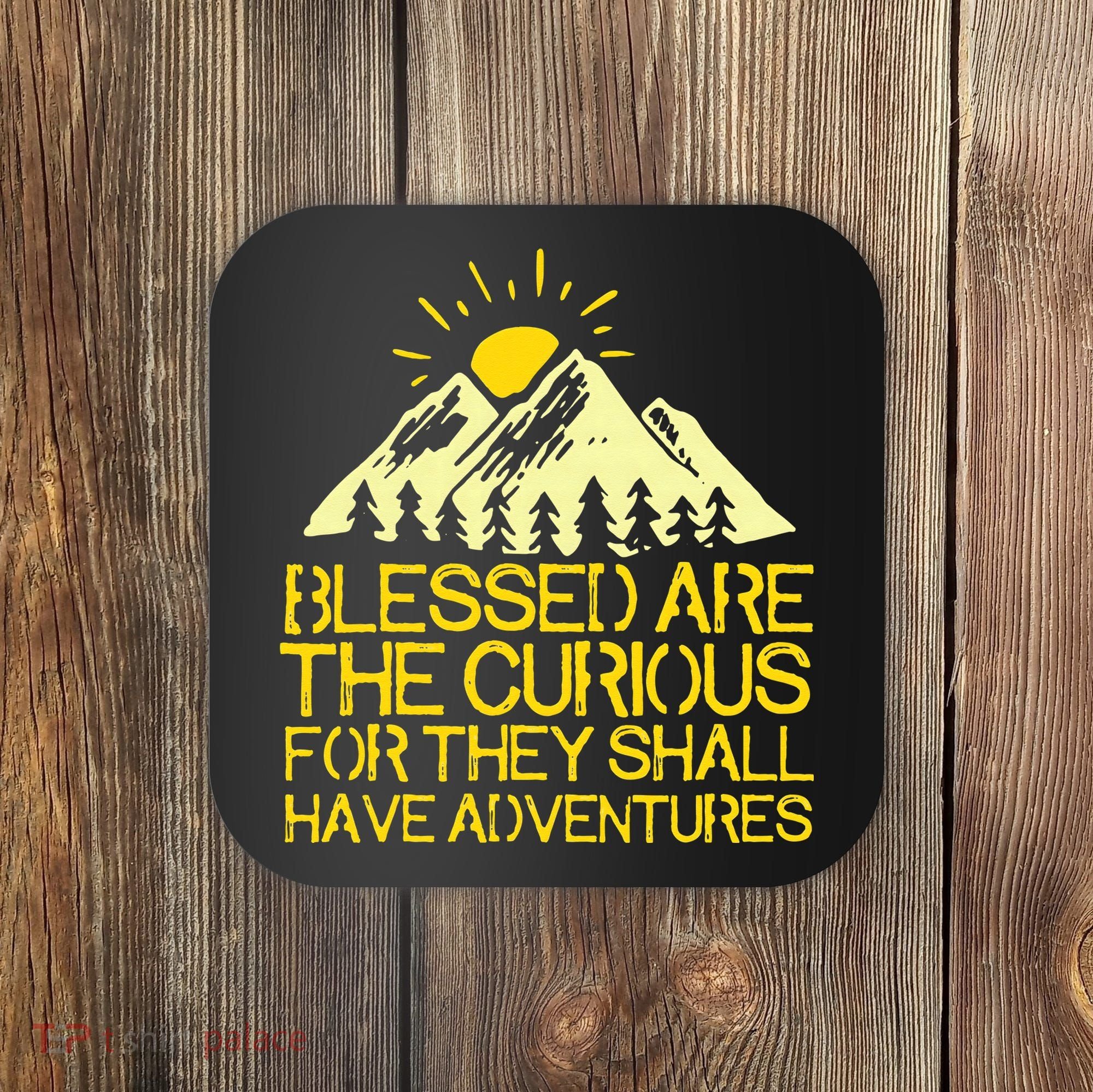 Blessed Are The Curious For They Shall Have Adventures Coaster