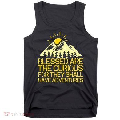 Blessed Are The Curious For They Shall Have Adventures Tank Top