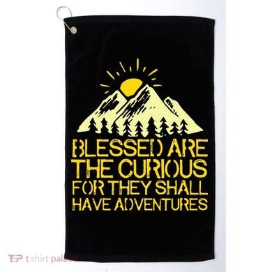 Blessed Are The Curious For They Shall Have Adventures Golf Towel