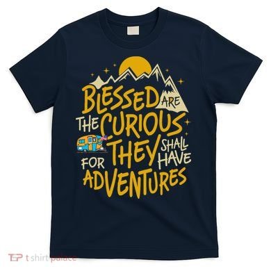 Blessed Are The Curious For They Shall Have Adventures T-Shirt