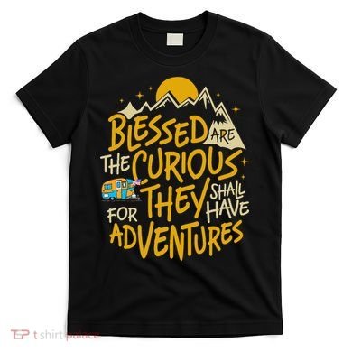 Blessed Are The Curious They Shall Have Adventures T-Shirt