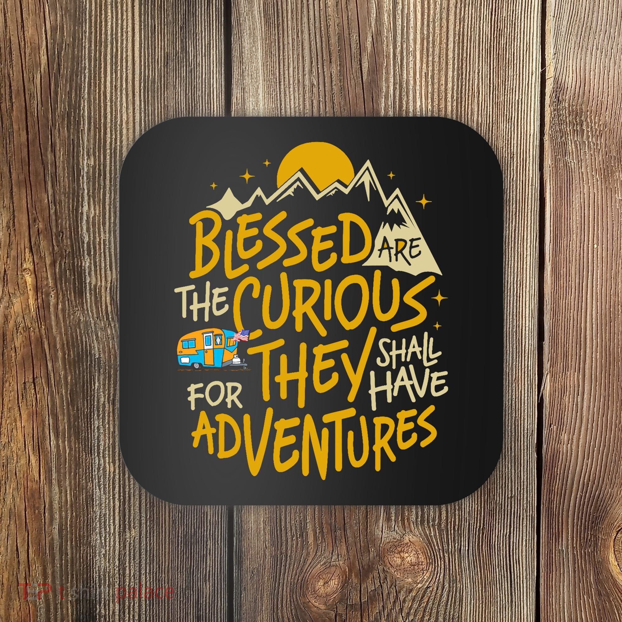 Blessed Are The Curious They Shall Have Adventures Coaster