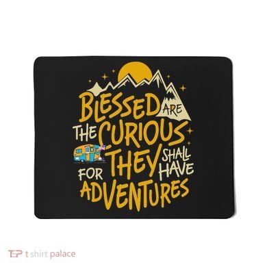 Blessed Are The Curious They Shall Have Adventures Mousepad