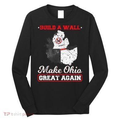 Build A Wall Make Ohio Great Again Funny State Gift Parody Long Sleeve Shirt