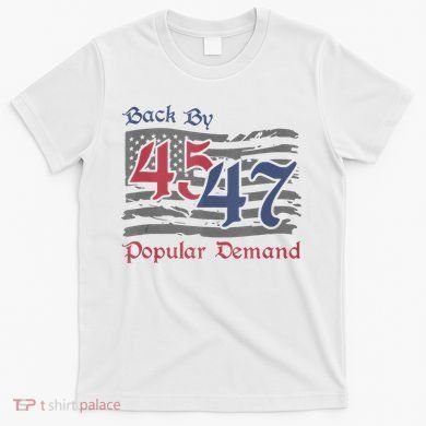 Back By 45 47 Popular Demand Funny America Flag Trump Won T-Shirt