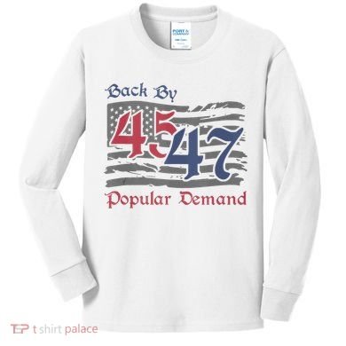 Back By 45 47 Popular Demand Funny America Flag Trump Won Kids Long Sleeve Shirt