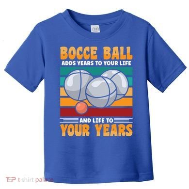 Bocce Ball Adds Years To Your Life Bocce Ball Funny Gift Toddler T-Shirt