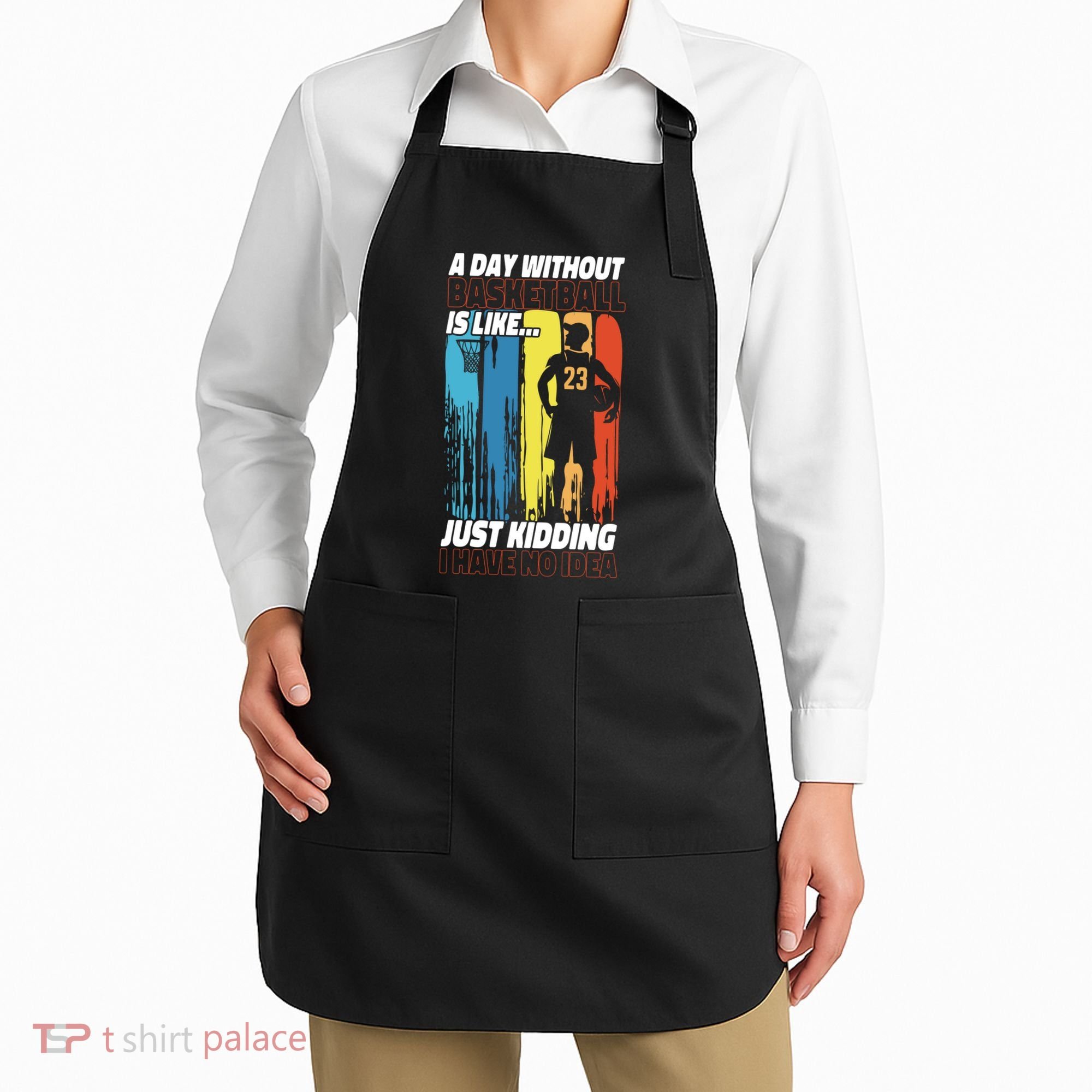 Basketball Bball A Day Without Basketball Is Like... Just Apron