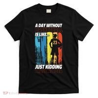 Basketball Bball A Day Without Basketball Is Like... Just T-Shirt thumb 0