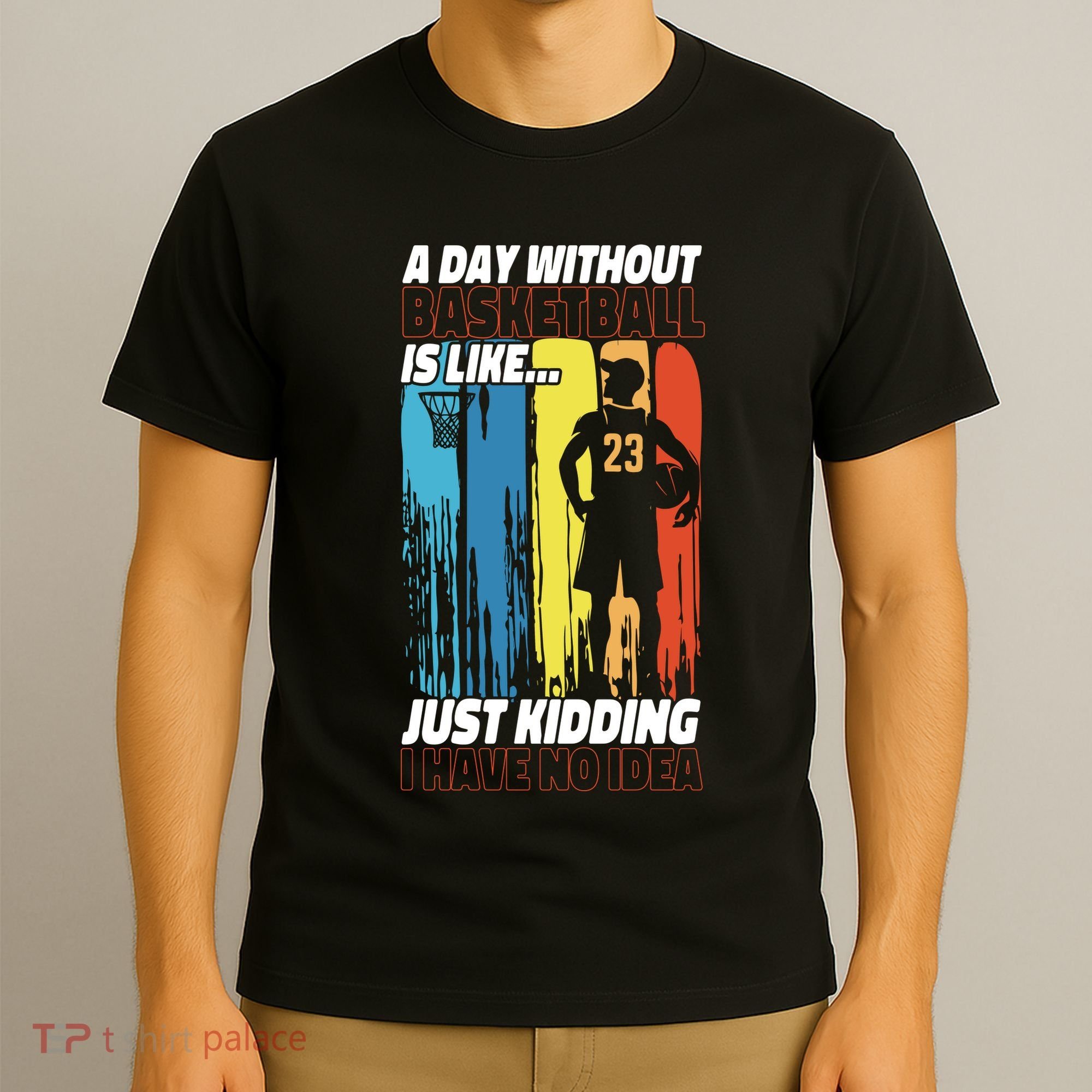Basketball Bball A Day Without Basketball Is Like... Just T-Shirt