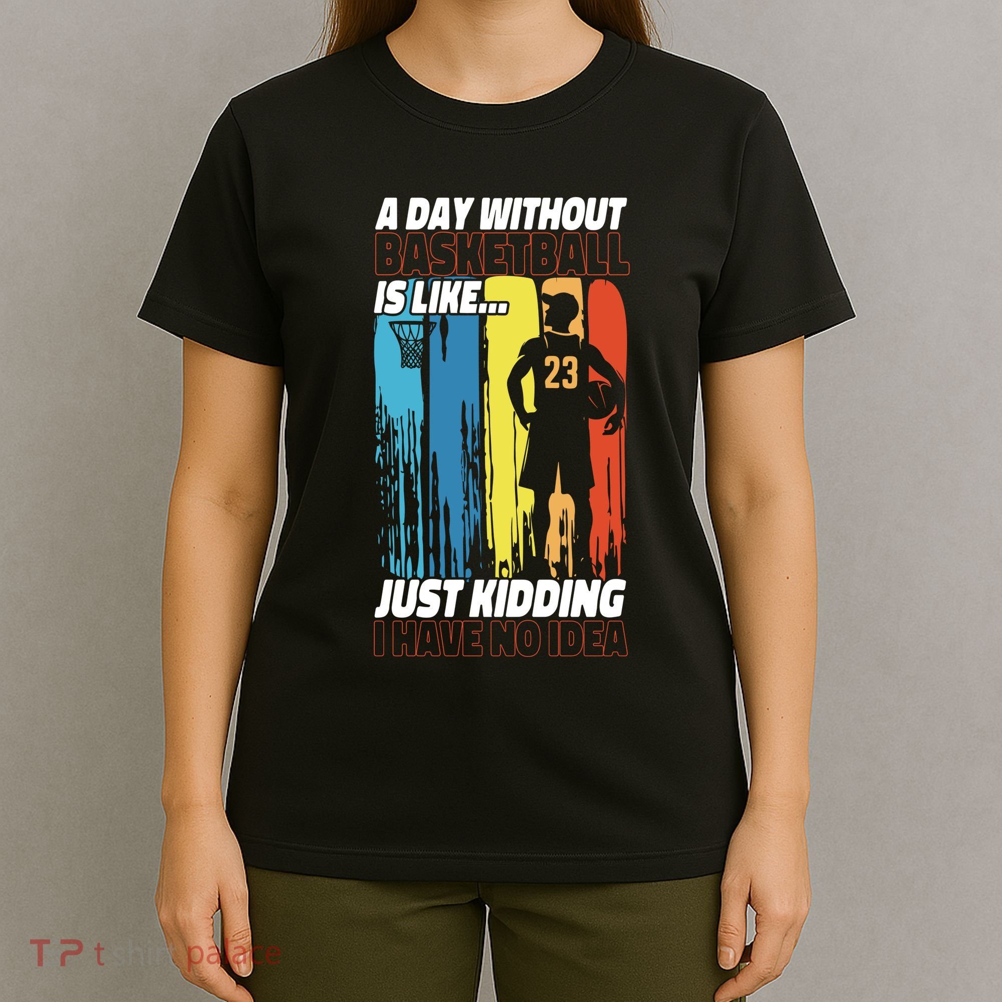 Basketball Bball A Day Without Basketball Is Like... Just T-Shirt