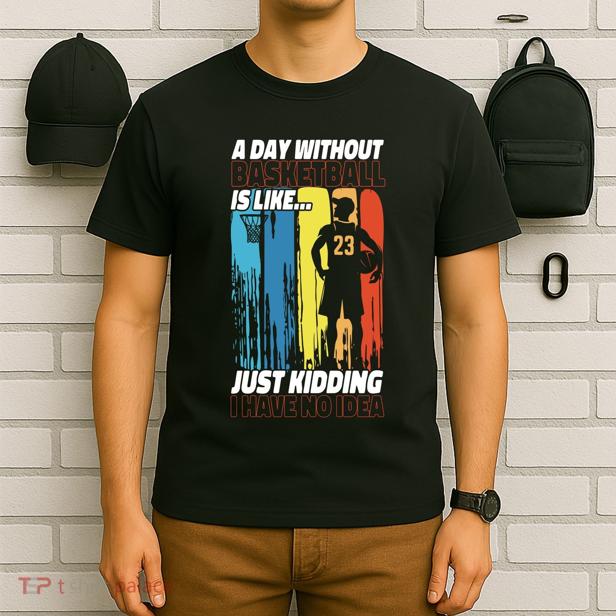 Basketball Bball A Day Without Basketball Is Like... Just T-Shirt
