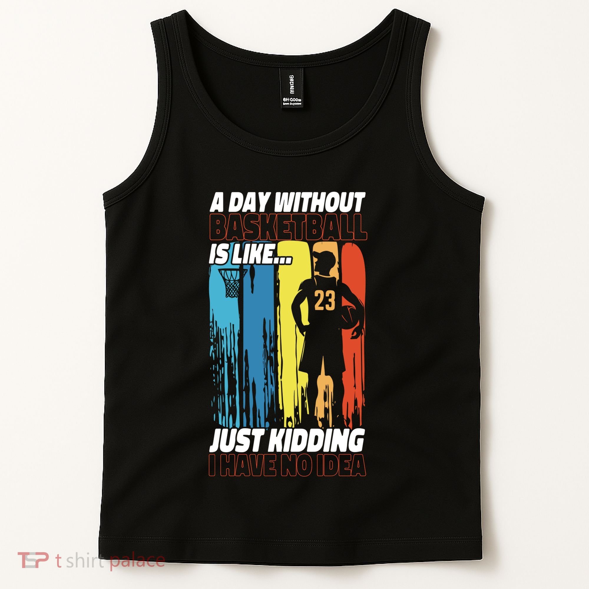 Basketball Bball A Day Without Basketball Is Like... Just Tank Top