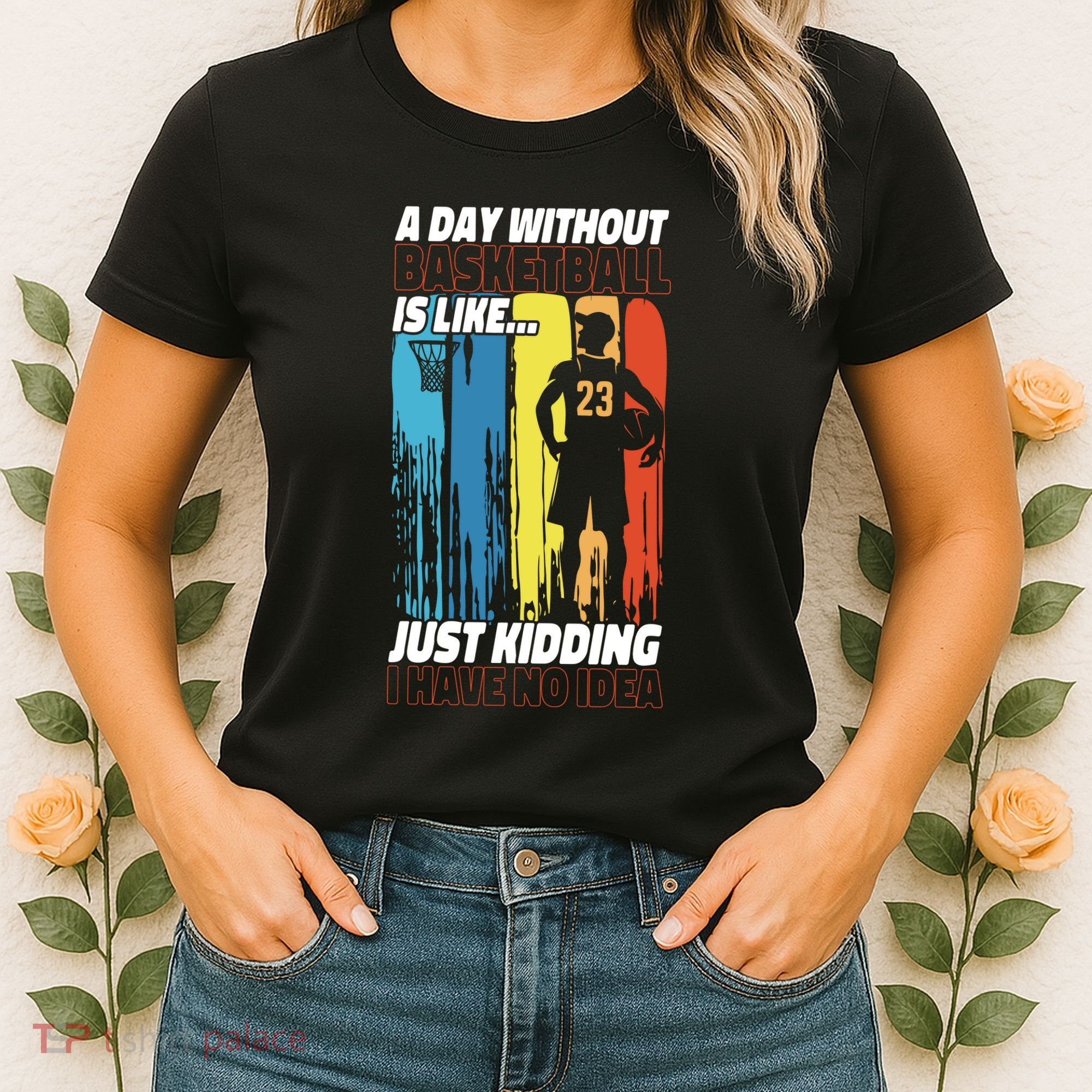 Basketball Bball A Day Without Basketball Is Like... Just Women's T-Shirt