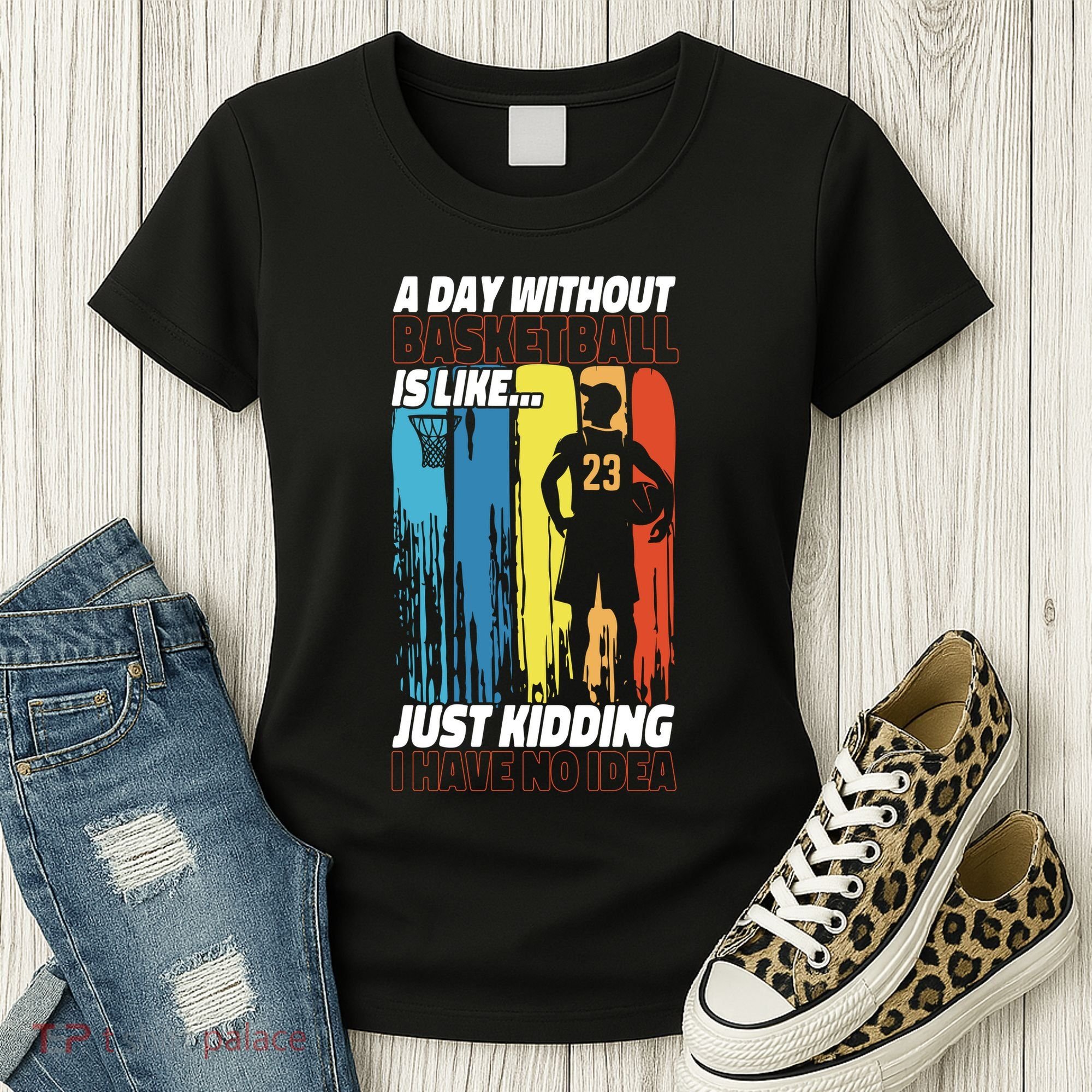 Basketball Bball A Day Without Basketball Is Like... Just Women's T-Shirt
