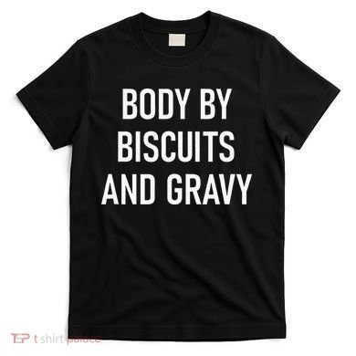Body By Biscuits And Gravy Funny Jokes Sarcastic T-Shirt