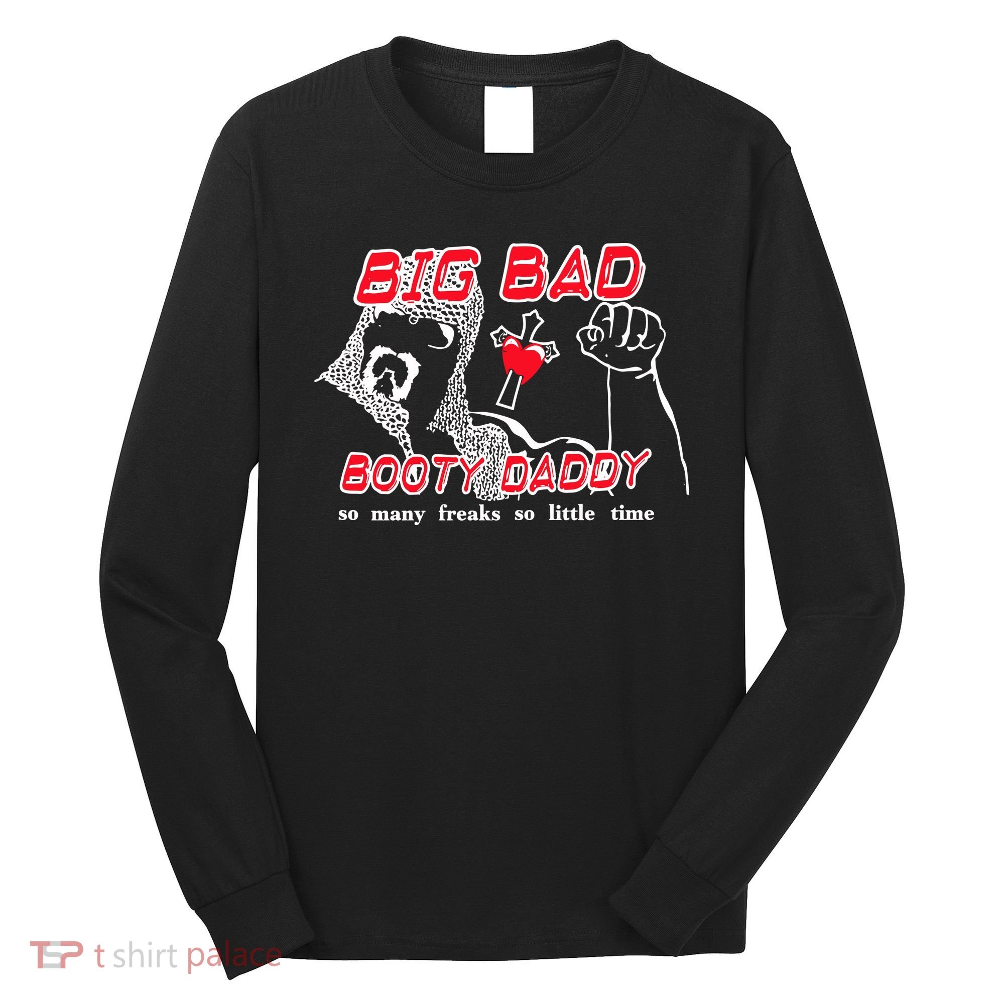 Big Bad Booty Daddy So Many Freaks So Little Time Long Sleeve Shirt