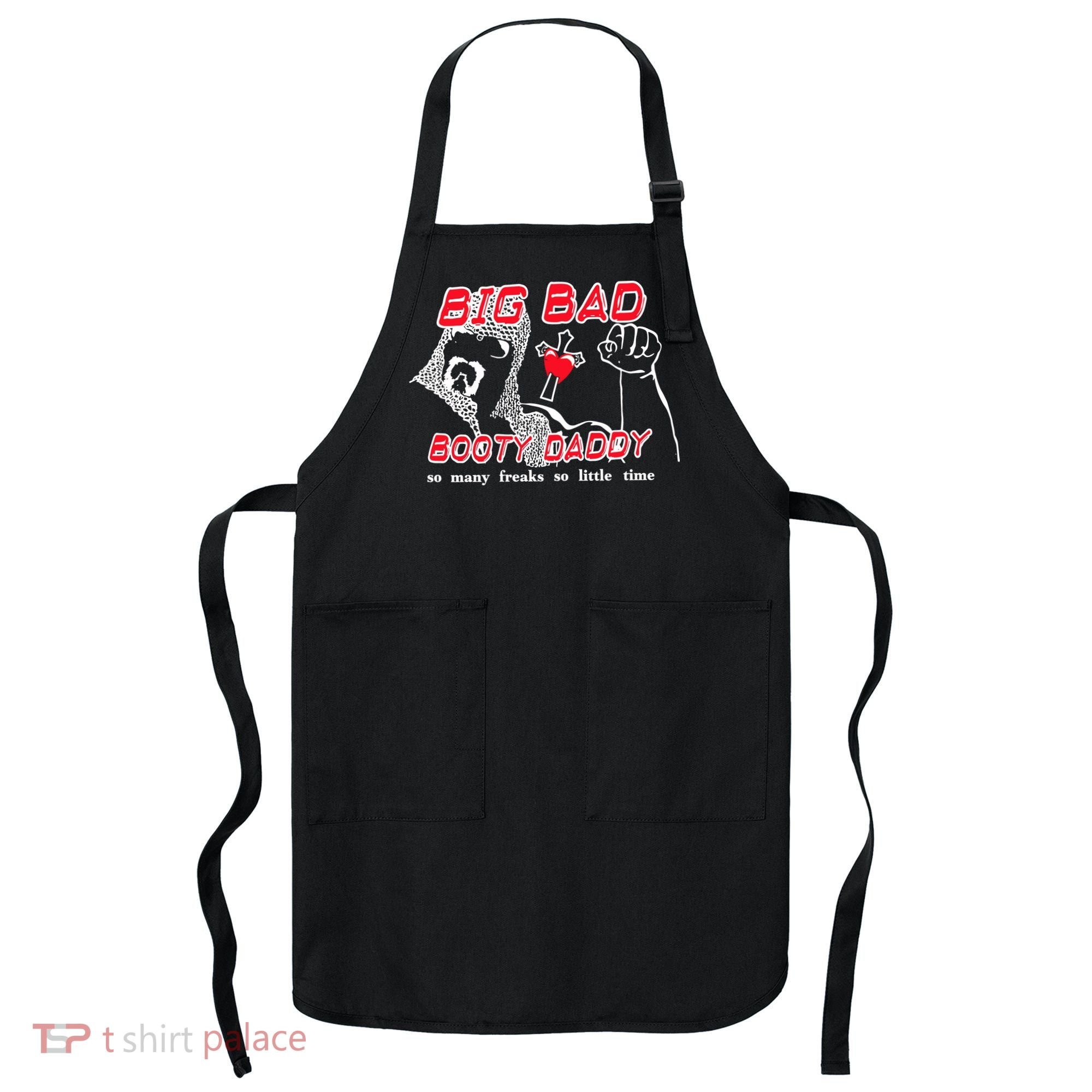 Big Bad Booty Daddy So Many Freaks So Little Time Apron