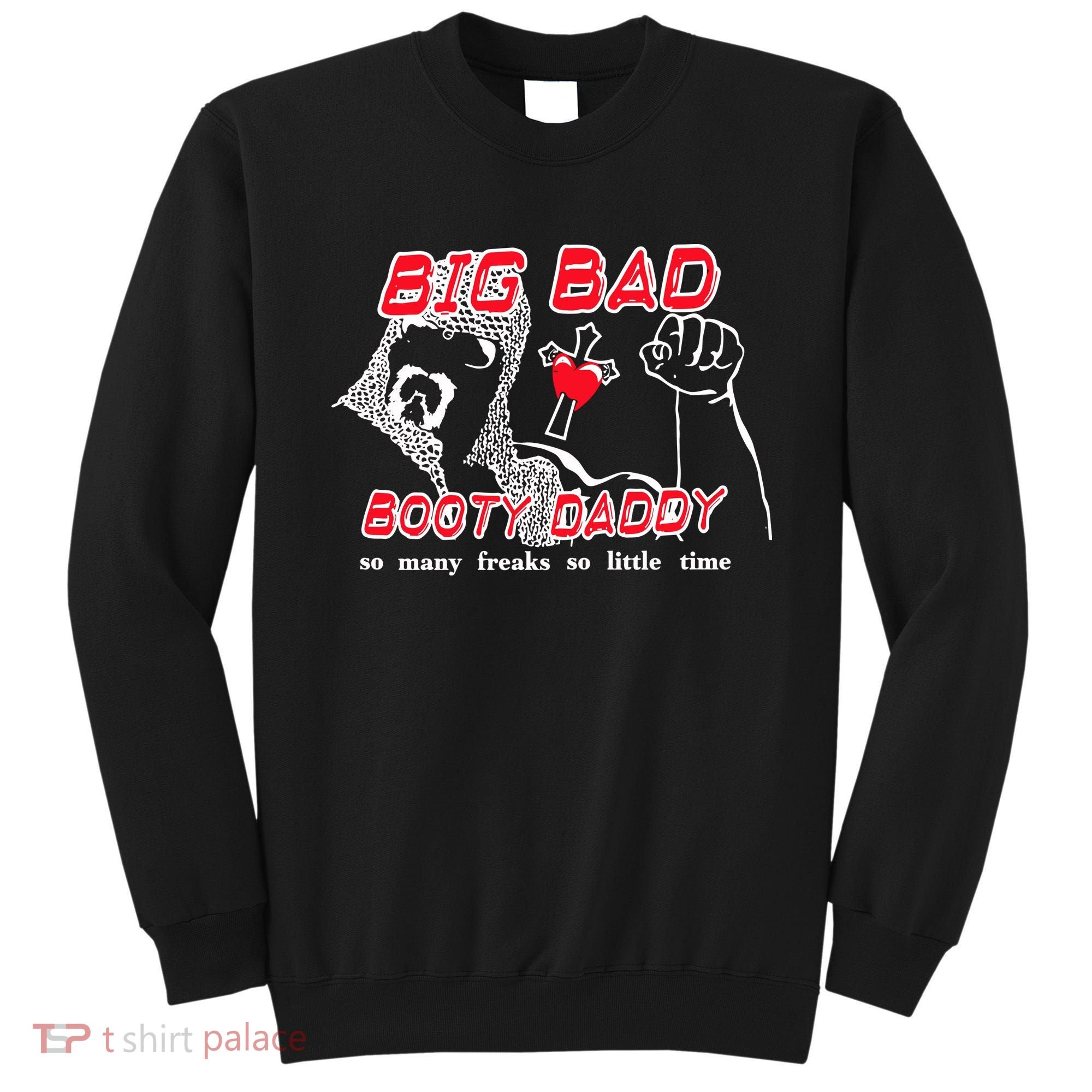 Big Bad Booty Daddy So Many Freaks So Little Time Sweatshirt