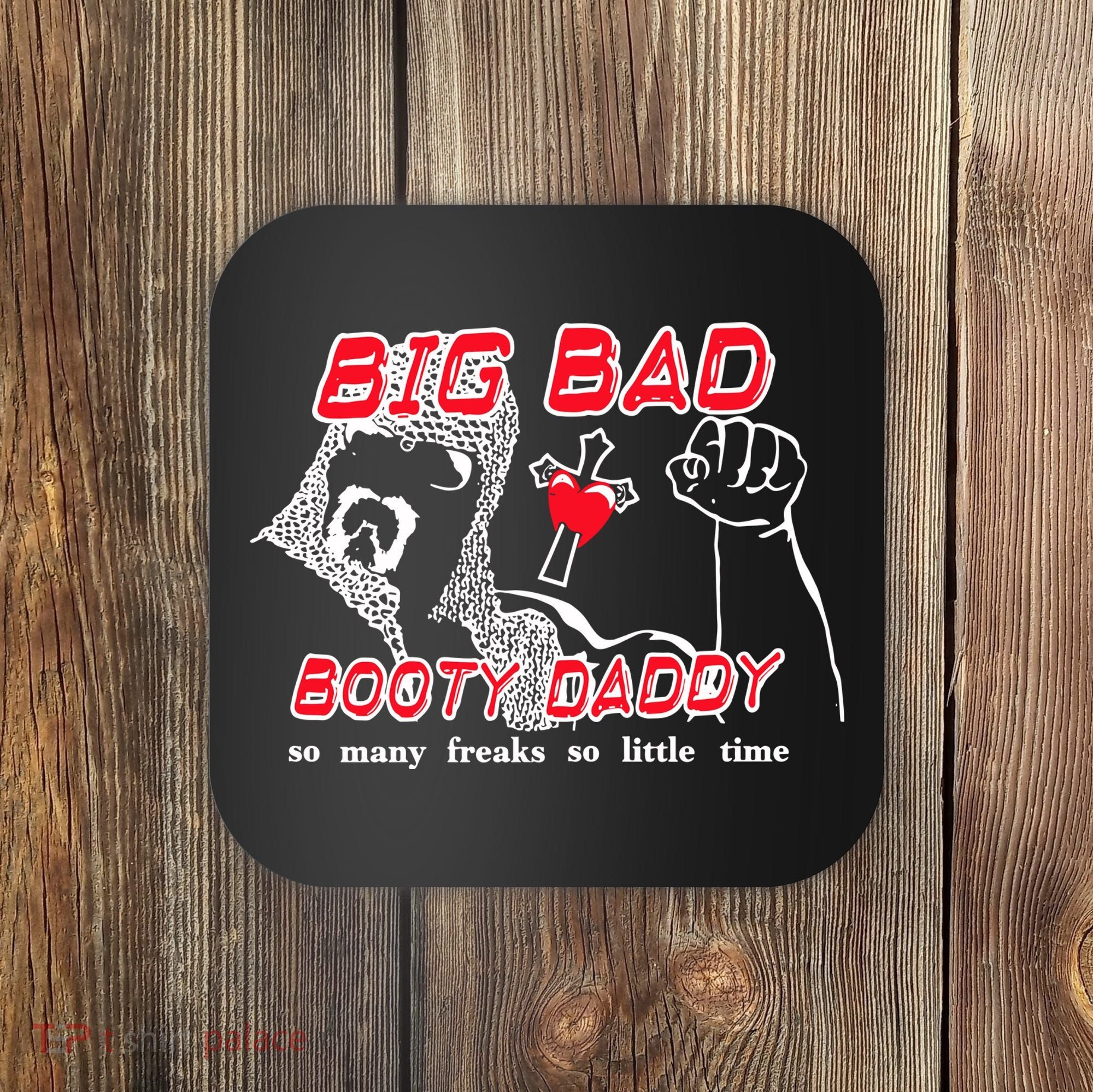 Big Bad Booty Daddy So Many Freaks So Little Time Coaster