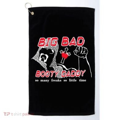 Big Bad Booty Daddy So Many Freaks So Little Time Golf Towel