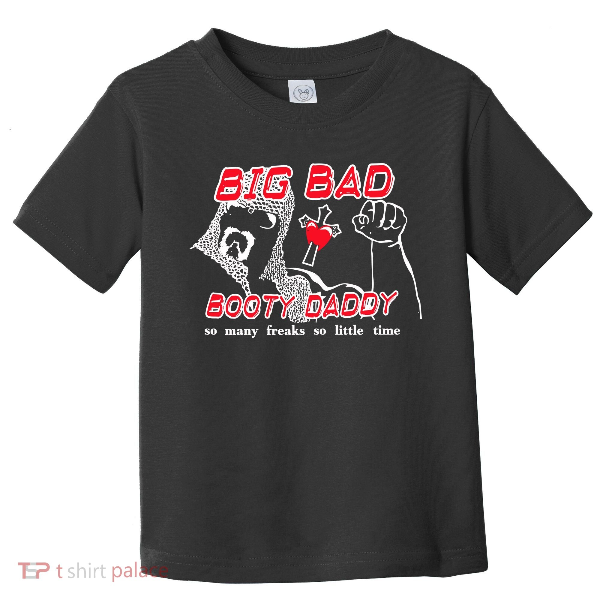 Big Bad Booty Daddy So Many Freaks So Little Time Toddler T-Shirt