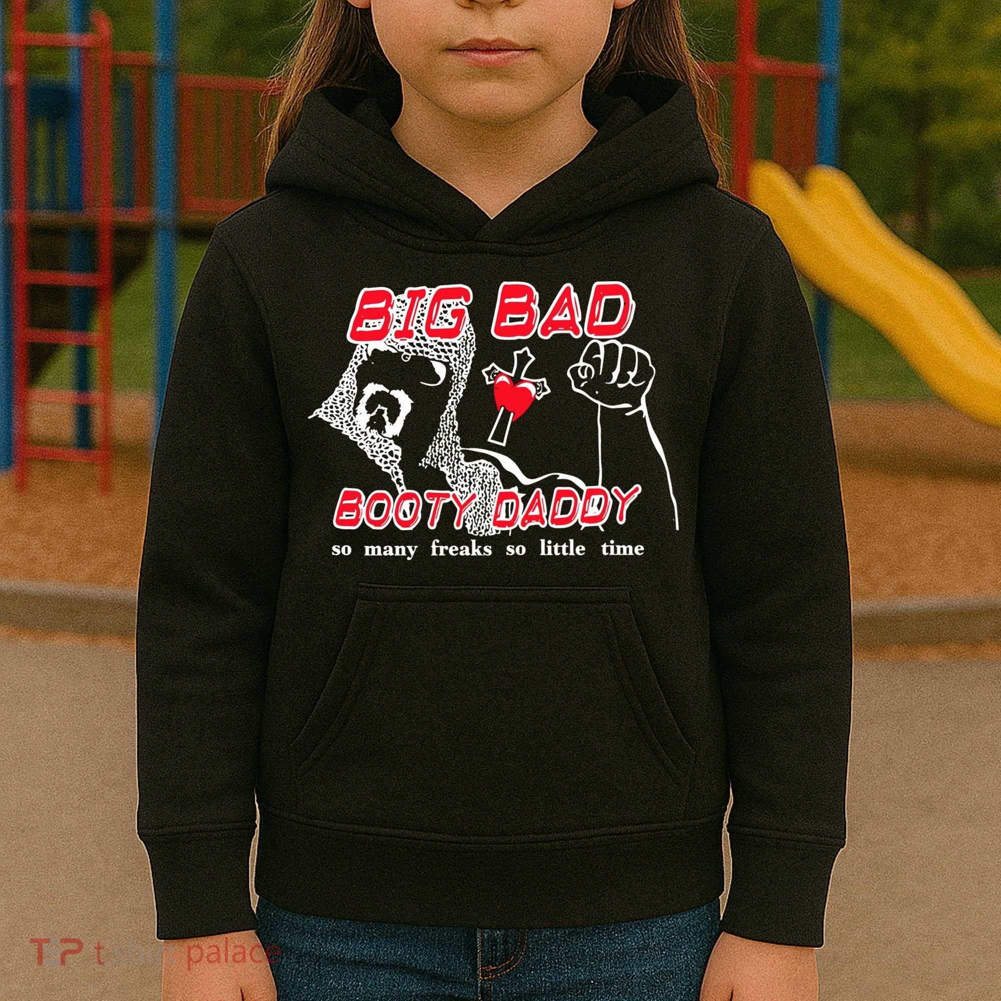 Big Bad Booty Daddy So Many Freaks So Little Time Kids Hoodie