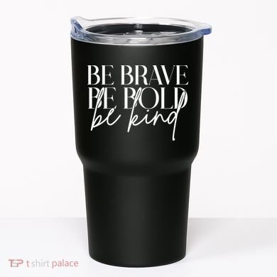 Be Brave Be Bold Be Kind Quote Tumbler