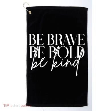 Be Brave Be Bold Be Kind Quote Golf Towel