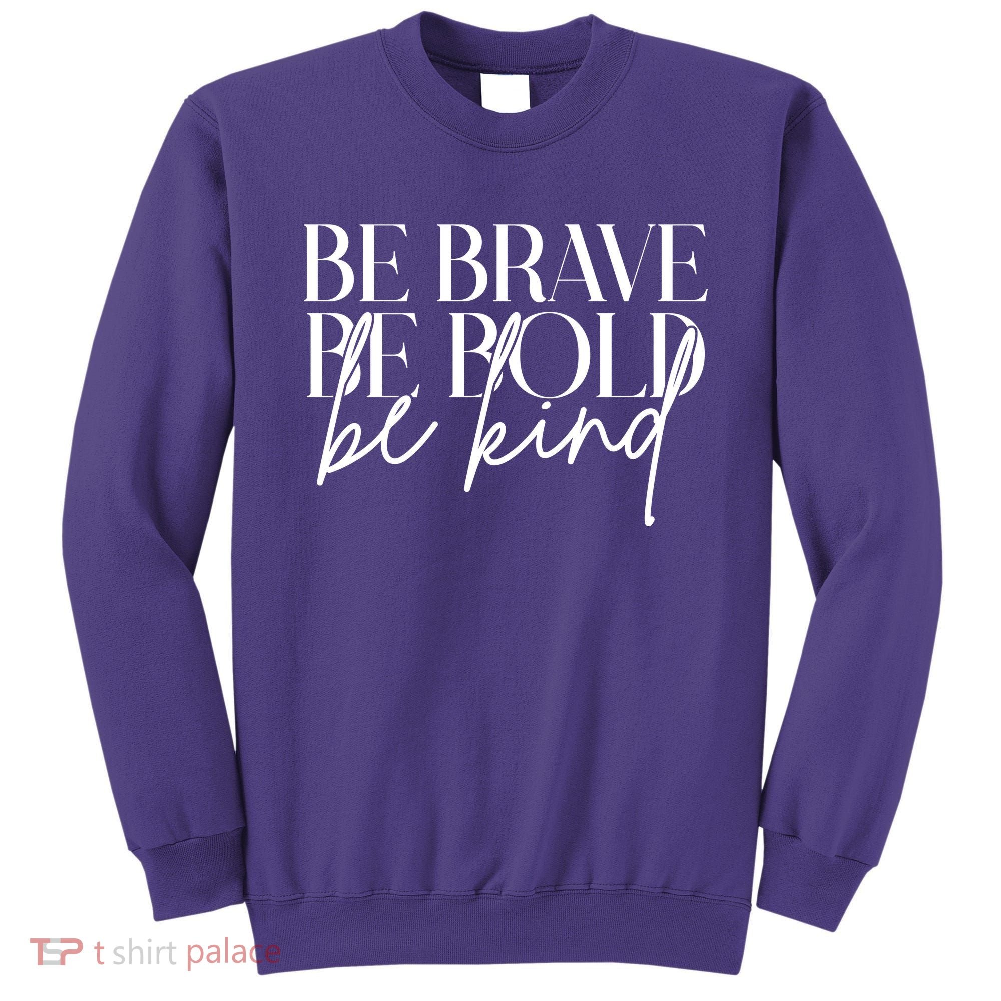 Be Brave Be Bold Be Kind Quote Sweatshirt