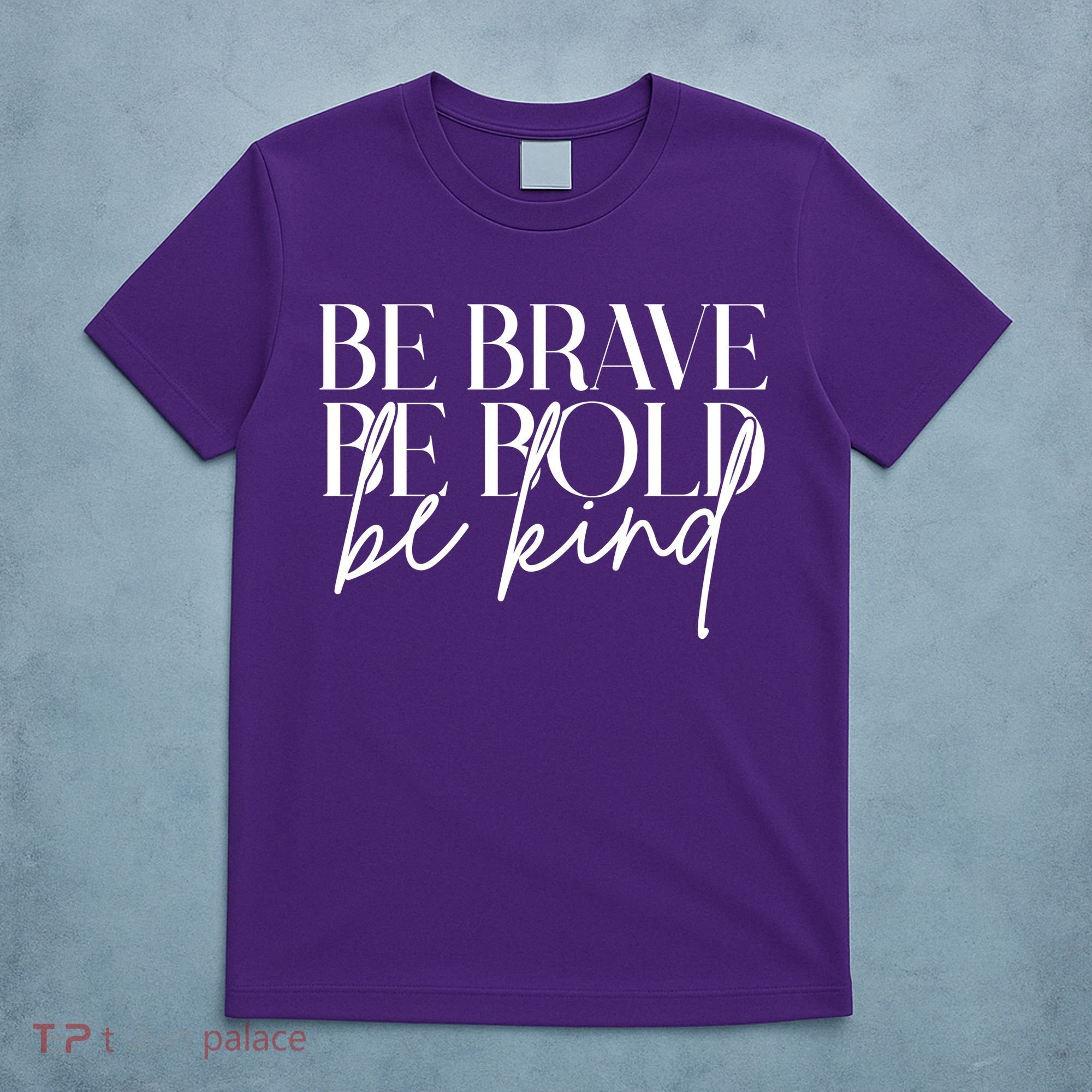 Be Brave Be Bold Be Kind Quote T-Shirt