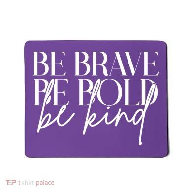 Be Brave Be Bold Be Kind Quote Mousepad
