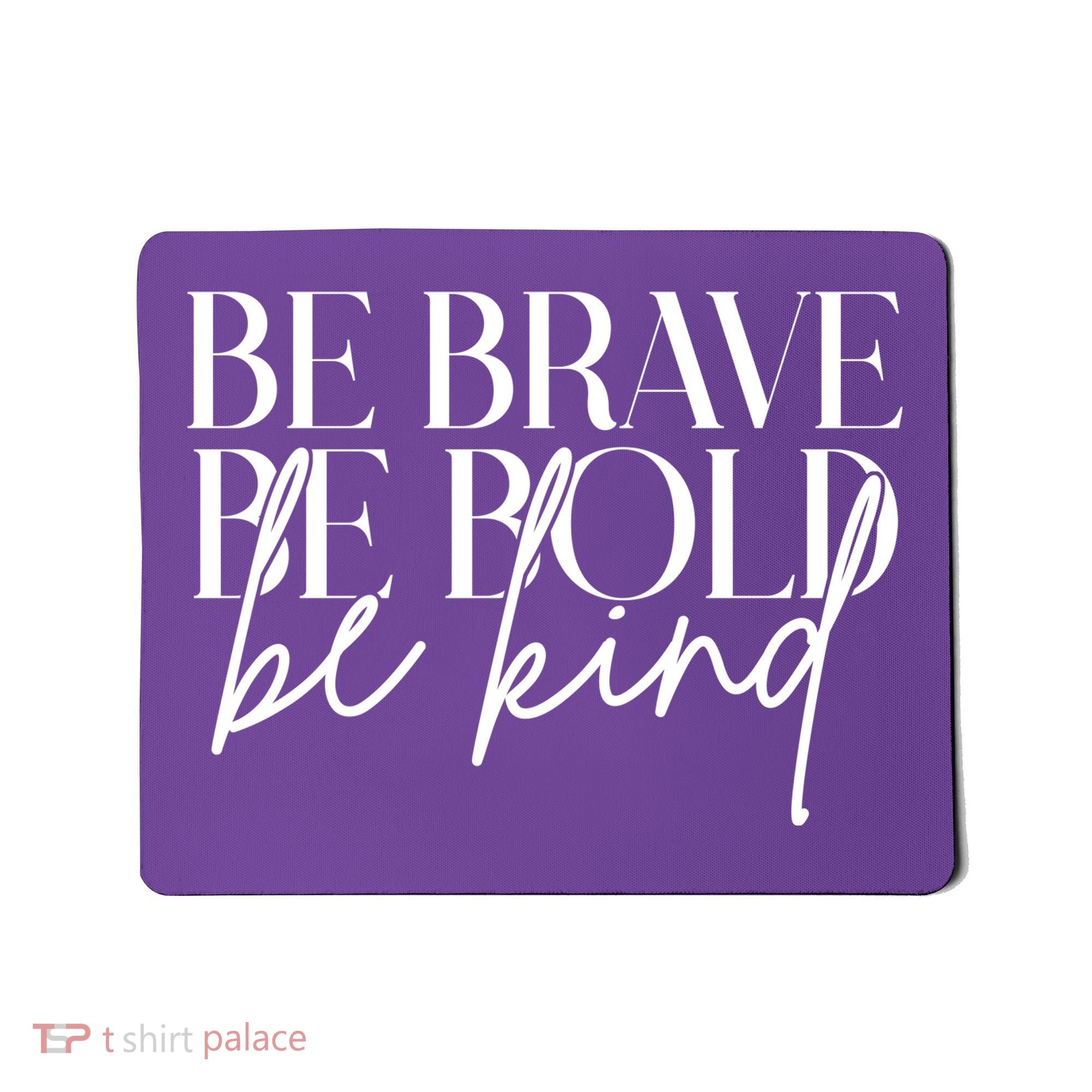 Be Brave Be Bold Be Kind Quote Mousepad