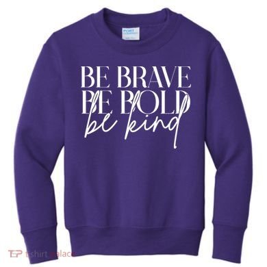 Be Brave Be Bold Be Kind Quote Kids Sweatshirt