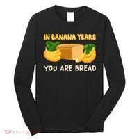 Bakery Banana Bread In Banana Years You're Bread Long Sleeve Shirt thumb 0