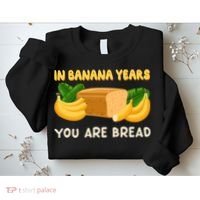 Bakery Banana Bread In Banana Years You're Bread Sweatshirt thumb 2