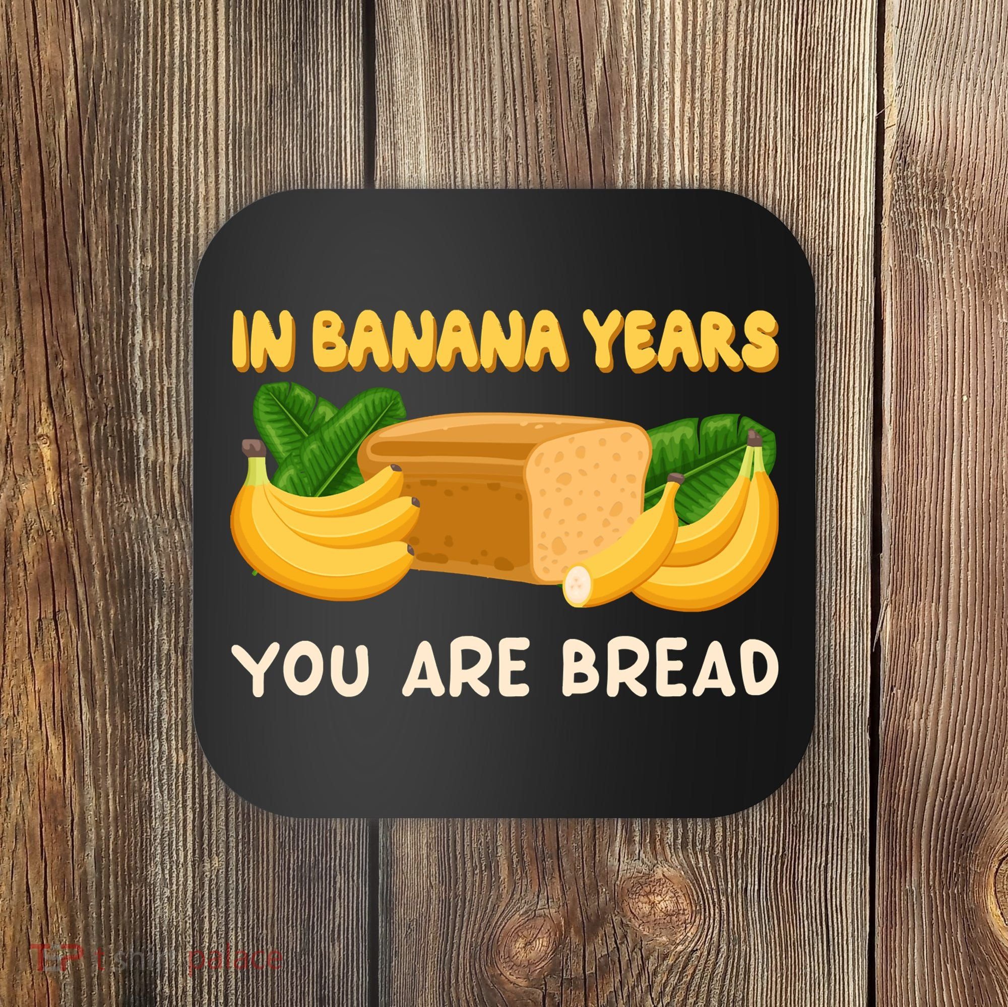 Bakery Banana Bread In Banana Years You're Bread Coaster